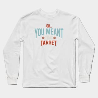 Funny Archery Oh You Meant That Target Long Sleeve T-Shirt